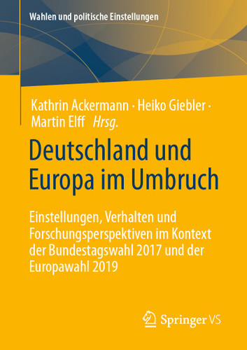Deutschland und Europa im Umbruch: Einstellungen, Verhalten und Forschungsperspektiven im Kontext der Bundestagswahl 2017 und der Europawahl 2019 (Wahlen und politische Einstellungen) book cover by 