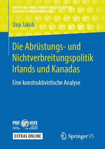 Die Abrüstungs- und Nichtverbreitungspolitik Irlands und Kanadas: Eine konstruktivistische Analyse (Studien des Leibniz-Instituts Hessische Stiftung Friedens- und Konfliktforschung) book cover by Una Jakob