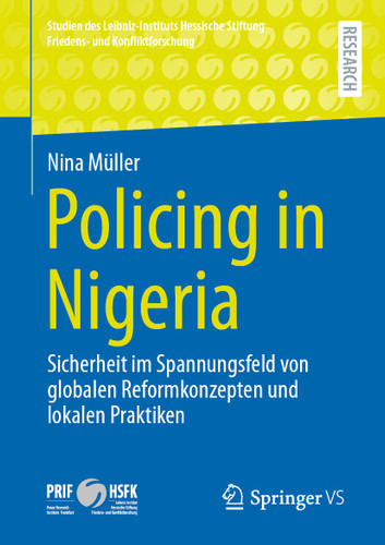 Policing in Nigeria: Sicherheit im Spannungsfeld von globalen Reformkonzepten und lokalen Praktiken (Studien des Leibniz-Instituts Hessische Stiftung Friedens- und Konfliktforschung) book cover by Nina Müller