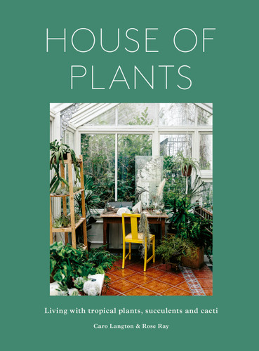 House of Plants: Living with tropical plants, succulents and cacti book cover by Caro Langton, Rose Ray