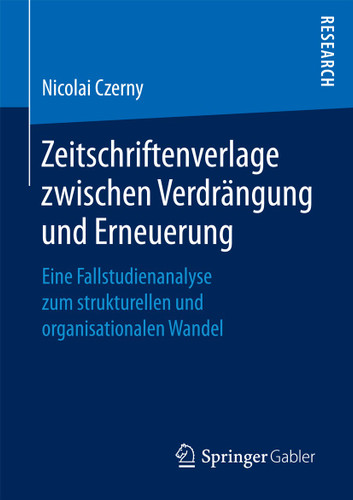 Zeitschriftenverlage zwischen Verdrängung und Erneuerung: Eine Fallstudienanalyse zum strukturellen und organisationalen Wandel book cover by Nicolai Czerny