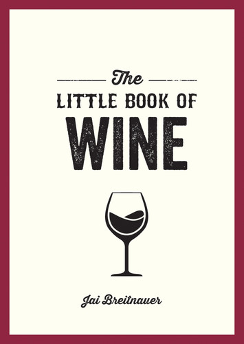 The Little Book of Wine: A Pocket Guide to the Wonderful World of Wine Tasting, History, Culture, Trivia and More book cover by Jai Breitnauer