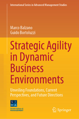 Strategic Agility in Dynamic Business Environments: Unveiling Foundations, Current Perspectives, and Future Directions (International Series in Advanced Management Studies) book cover by Marco Balzano, Guido Bortoluzzi