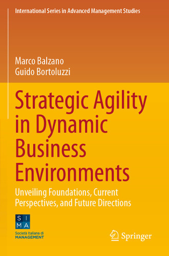 Strategic Agility in Dynamic Business Environments: Unveiling Foundations, Current Perspectives, and Future Directions (International Series in Advanced Management Studies) book cover by Marco Balzano, Guido Bortoluzzi