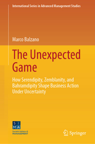 The Unexpected Game: How Serendipity, Zemblanity, and Bahramdipity Shape Business Action Under Uncertainty (International Series in Advanced Management Studies) book cover by Marco Balzano