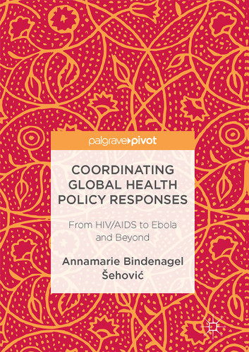 Coordinating Global Health Policy Responses: From HIV/AIDS to Ebola and Beyond book cover by Annamarie Bindenagel Šehović