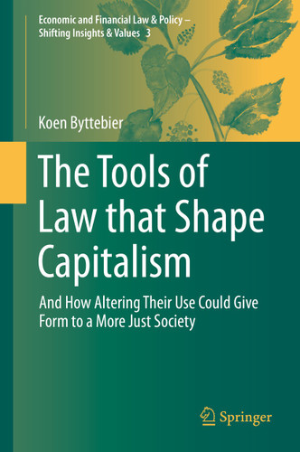 The Tools of Law that Shape Capitalism: And How Altering Their Use Could Give Form to a More Just Society (Economic and Financial Law & Policy – Shifting Insights & Values #3) book cover by Koen Byttebier