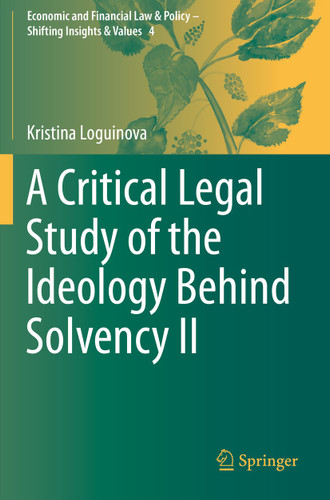 A Critical Legal Study of the Ideology Behind Solvency II (Economic and Financial Law & Policy – Shifting Insights & Values #4) book cover by Kristina Loguinova