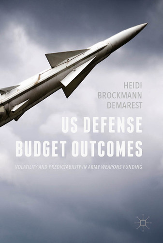 US Defense Budget Outcomes: Volatility and Predictability in Army Weapons Funding book cover by Heidi Brockmann Demarest