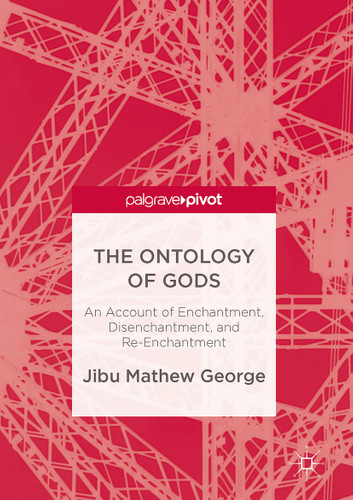The Ontology of Gods: An Account of Enchantment, Disenchantment, and Re-Enchantment book cover by Jibu Mathew George
