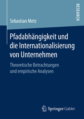 Pfadabhängigkeit und die Internationalisierung von Unternehmen: Theoretische Betrachtungen und empirische Analysen book cover by Sebastian Metz