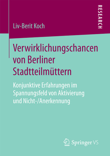 Verwirklichungschancen von Berliner Stadtteilmüttern: Konjunktive Erfahrungen im Spannungsfeld von Aktivierung und Nicht-/Anerkennung book cover by Liv-Berit Koch