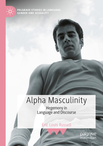 Alpha Masculinity: Hegemony in Language and Discourse (Palgrave Studies in Language, Gender and Sexuality) book cover by Eric Louis Russell