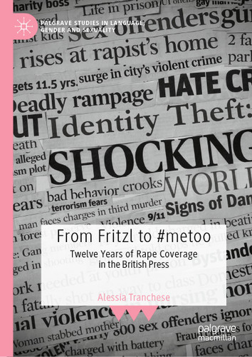 From Fritzl to #metoo: Twelve Years of Rape Coverage in the British Press (Palgrave Studies in Language, Gender and Sexuality) book cover by Alessia Tranchese