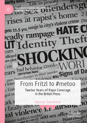 From Fritzl to #metoo: Twelve Years of Rape Coverage in the British Press (Palgrave Studies in Language, Gender and Sexuality) book cover by Alessia Tranchese