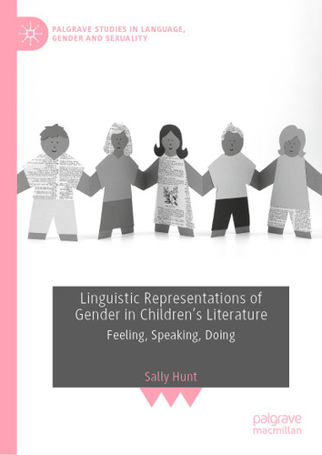 Linguistic Representations of Gender in Children's Literature: Feeling, Speaking, Doing (Palgrave Studies in Language, Gender and Sexuality) book cover by Sally Hunt