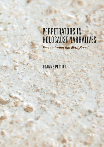 Perpetrators in Holocaust Narratives: Encountering the Nazi Beast book cover by Joanne Pettitt