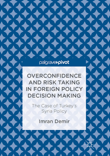 Overconfidence and Risk Taking in Foreign Policy Decision Making: The Case of Turkey’s Syria Policy book cover by Imran Demir