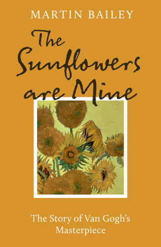 The Sunflowers are Mine: The Story of Van Gogh's Masterpiece book cover by Martin Bailey