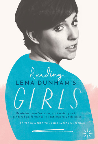 Reading Lena Dunham’s Girls: Feminism, postfeminism, authenticity and gendered performance in contemporary television book cover by 