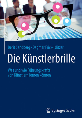 Die Künstlerbrille: Was und wie Führungskräfte von Künstlern lernen können book cover by Berit Sandberg, Dagmar Frick-Islitzer