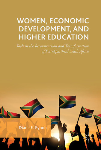Women, Economic Development, and Higher Education: Tools in the Reconstruction and Transformation of Post-Apartheid South Africa book cover by Diane E. Eynon