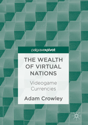 The Wealth of Virtual Nations: Videogame Currencies book cover by Adam Crowley