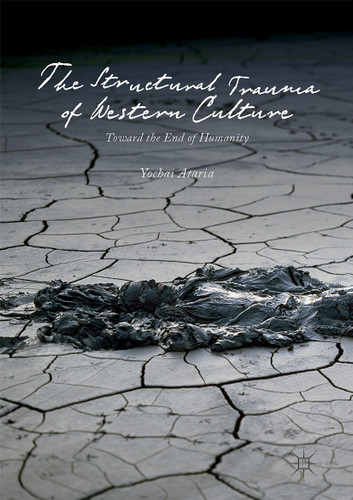 The Structural Trauma of Western Culture: Toward the End of Humanity book cover by Yochai Ataria