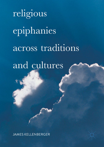 Religious Epiphanies Across Traditions and Cultures book cover by James Kellenberger