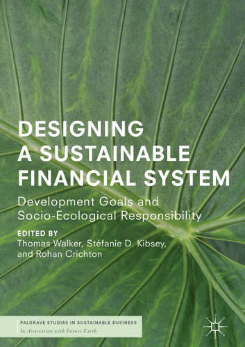 Designing a Sustainable Financial System: Development Goals and Socio-Ecological Responsibility (Palgrave Studies in Sustainable Business In Association with Future Earth) book cover by 