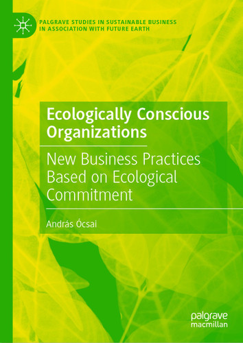 Ecologically Conscious Organizations: New Business Practices Based on Ecological Commitment (Palgrave Studies in Sustainable Business In Association with Future Earth) book cover by András Ócsai