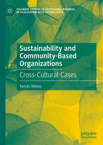 Sustainability and Community-Based Organizations: Cross-Cultural Cases (Palgrave Studies in Sustainable Business In Association with Future Earth) book cover by Tamás Veress