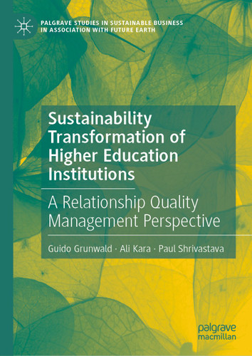 Sustainability Transformation of Higher Education Institutions: A Relationship Quality Management Perspective (Palgrave Studies in Sustainable Business In Association with Future Earth) book cover by Guido Grunwald, Ali Kara, Paul Shrivastava