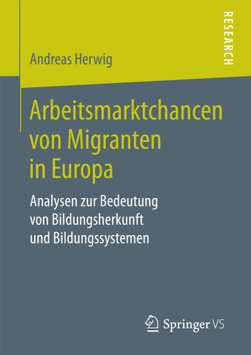 Arbeitsmarktchancen von Migranten in Europa: Analysen zur Bedeutung von Bildungsherkunft und Bildungssystemen book cover by Andreas Herwig