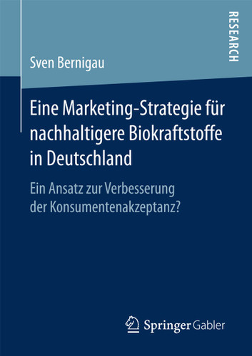 Eine Marketing-Strategie für nachhaltigere Biokraftstoffe in Deutschland: Ein Ansatz zur Verbesserung der Konsumentenakzeptanz? book cover by Sven Bernigau