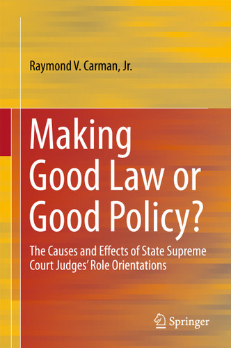 Making Good Law or Good Policy?: The Causes and Effects of State Supreme Court Judges’ Role Orientations book cover by Raymond V. Carman