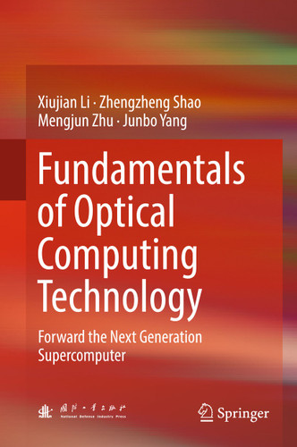 Fundamentals of Optical Computing Technology: Forward the Next Generation Supercomputer book cover by Xiujian Li, Zhengzheng Shao, Mengjun Zhu, Junbo Yang