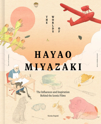 The Worlds of Hayao Miyazaki: The Influences and Inspiration Behind the Iconic Films book cover by Nicolas Rapold