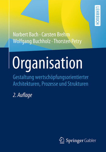 Organisation: Gestaltung wertschöpfungsorientierter Architekturen, Prozesse und Strukturen book cover by Norbert Bach, Carsten Brehm, Wolfgang Buchholz, Thorsten Petry