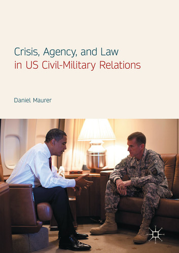 Crisis, Agency, and Law in US Civil-Military Relations book cover by Daniel Maurer