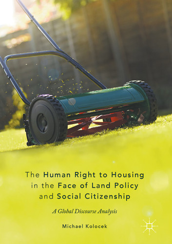 The Human Right to Housing in the Face of Land Policy and Social Citizenship: A Global Discourse Analysis book cover by Michael Kolocek
