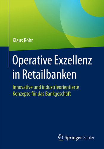 Operative Exzellenz in Retailbanken: Innovative und industrieorientierte Konzepte für das Bankgeschäft book cover by Klaus Röhr