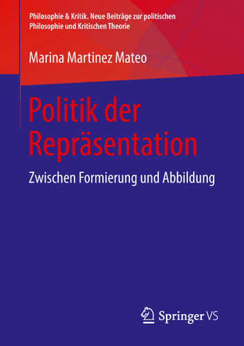Politik der Repräsentation: Zwischen Formierung und Abbildung (Philosophie & Kritik. Neue Beiträge zur politischen Philosophie und Kritischen Theorie) book cover by Marina Martinez Mateo