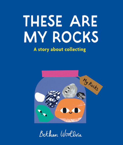 These Are My Rocks: A story about collecting book cover by Bethan Woollvin