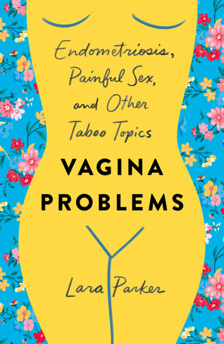 Vagina Problems: Endometriosis, Painful Sex, and Other Taboo Topics book cover by Lara Parker