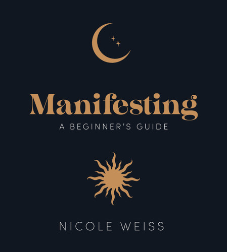 Manifesting: A beginner's guide to attracting your best life book cover by Nicole Weiss