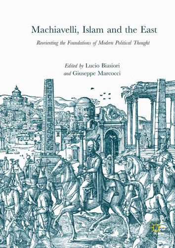 Machiavelli, Islam and the East: Reorienting the Foundations of Modern Political Thought book cover by 