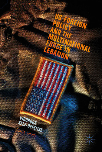 US Foreign Policy and the Multinational Force in Lebanon: Vigorous Self-Defense book cover by Corrin Varady