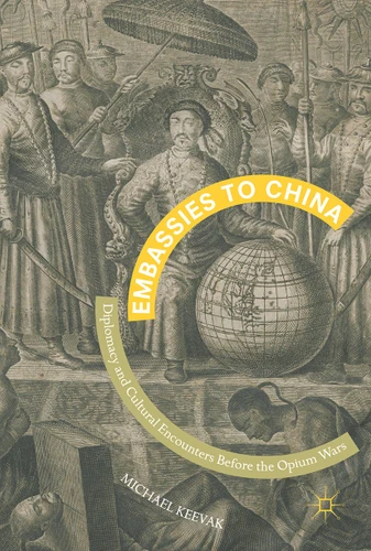 Embassies to China: Diplomacy and Cultural Encounters Before the Opium Wars book cover by Michael Keevak
