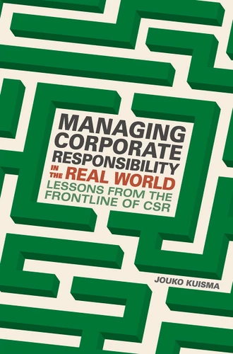 Managing Corporate Responsibility in the Real World: Lessons from the frontline of CSR book cover by Jouko Kuisma